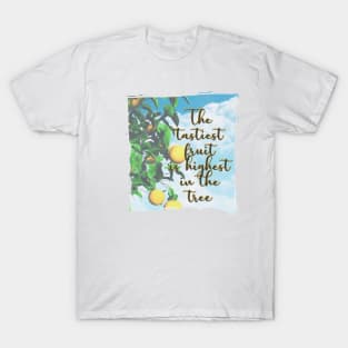 The tastiest fruit is highest in the tree - Quote for tall people T-Shirt